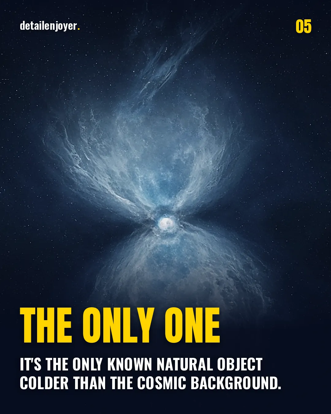 The only one It's the only known natural object colder than the cosmic background.